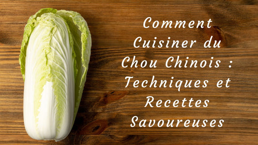 Comment Cuisiner du Chou Chinois : Techniques et Recettes Savoureuses