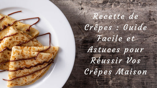 Recette de Crêpes : Guide Facile et Astuces pour Réussir Vos Crêpes Maison