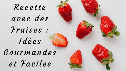 Recette avec des Fraises : Idées Gourmandes et Faciles