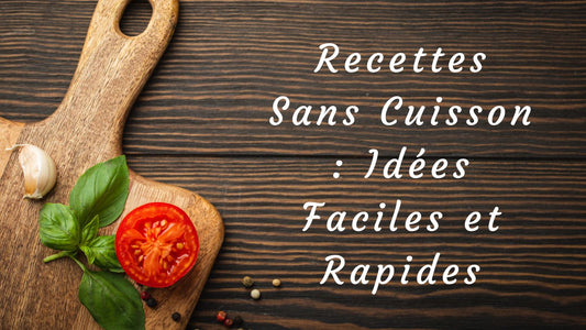 Recettes Sans Cuisson : Idées Faciles et Rapides