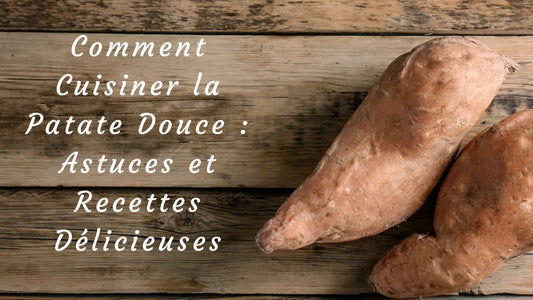 Comment Cuisiner la Patate Douce : Astuces et Recettes Délicieuses