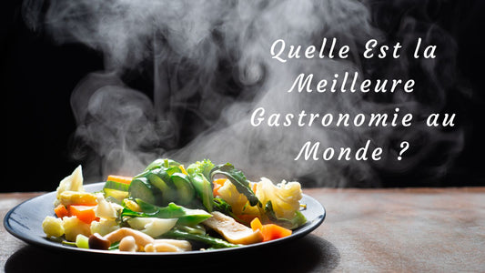 Quelle Est la Meilleure Gastronomie au Monde ?