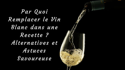Par Quoi Remplacer le Vin Blanc dans une Recette ? Alternatives et Astuces Savoureuse