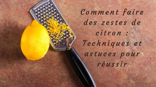 Comment faire des zestes de citron : Techniques et astuces pour réussir