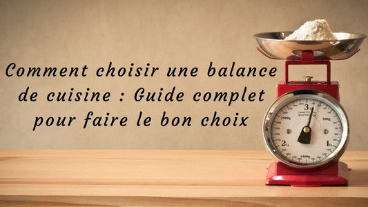 Comment choisir une balance de cuisine : Guide complet pour faire le bon choix