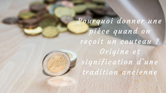 Pourquoi donner une pièce quand on reçoit un couteau ? Origine et signification d'une tradition ancienne